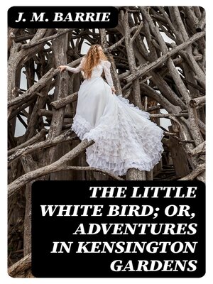 cover image of The Little White Bird; Or, Adventures in Kensington Gardens